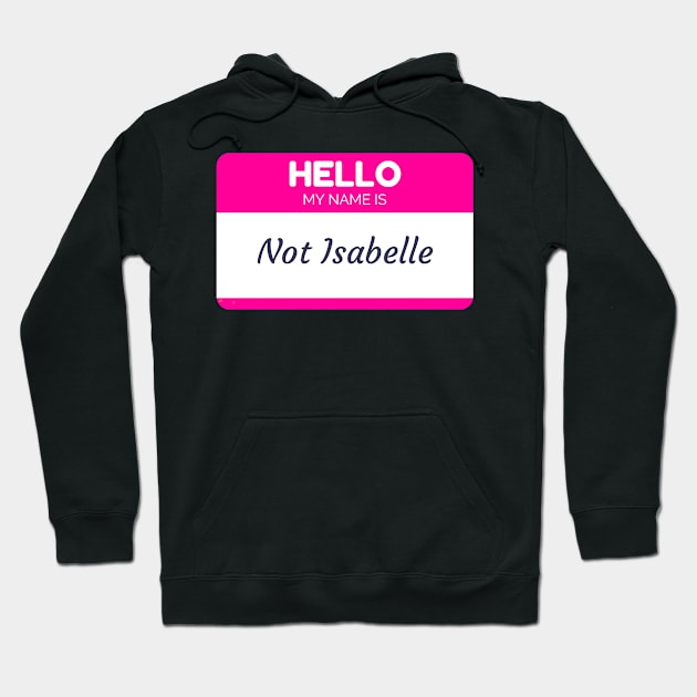 Funny name shirts funny gift ideas hello my name is Not Isabelle Hoodie by giftideas